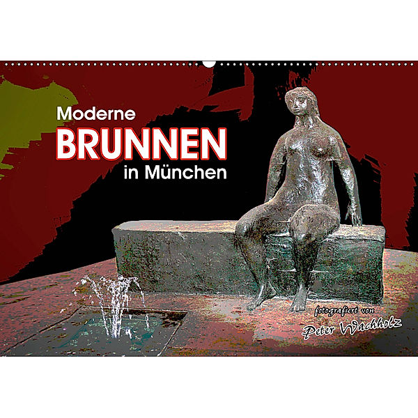 Moderne BRUNNEN in München (Wandkalender 2019 DIN A2 quer), Peter Wachholz