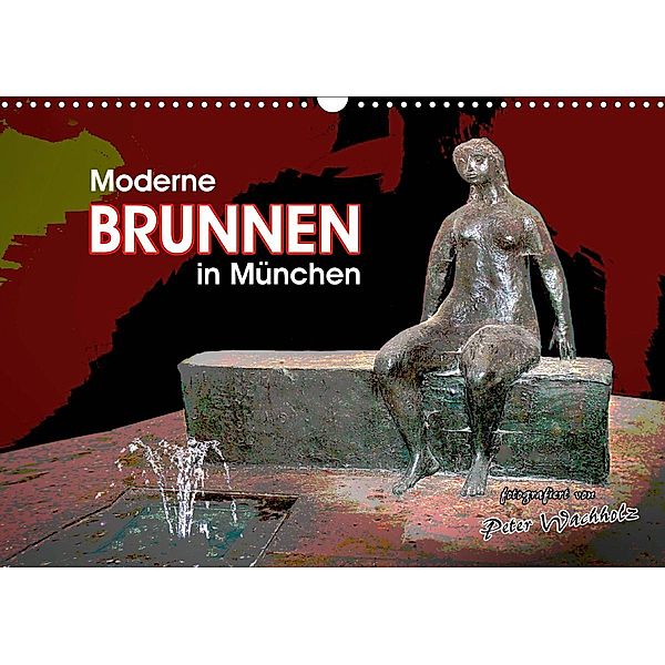 Moderne BRUNNEN in München (Wandkalender 2020 DIN A3 quer), Peter Wachholz