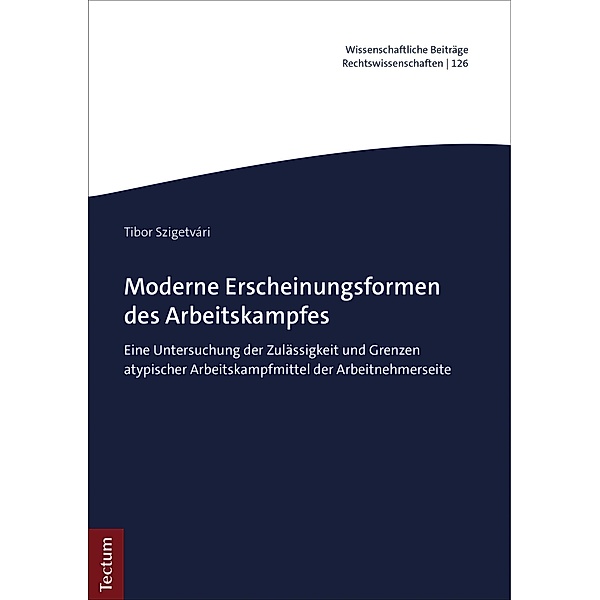 Moderne Erscheinungsformen des Arbeitskampfes / Wissenschaftliche Beiträge aus dem Tectum Verlag: Rechtswissenschaften Bd.126, Tibor Szigetvári