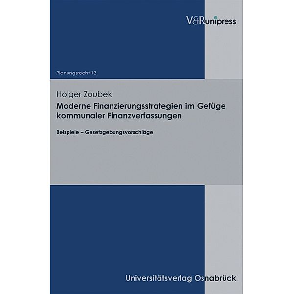 Moderne Finanzierungsstrategien im Gefüge kommunaler Finanzverfassungen / Planungsrecht, Holger Zoubek