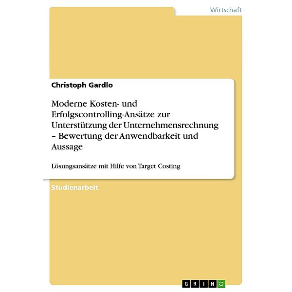 Moderne Kosten- und Erfolgscontrolling-Ansätze zur Unterstützung der Unternehmensrechnung - Bewertung der Anwendbarkeit, Christoph Gardlo