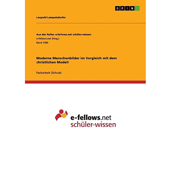 Moderne Menschenbilder im Vergleich mit dem christlichen Modell / Aus der Reihe: e-fellows.net schüler-wissen Bd.Band 1583, Leopold Lampelsdorfer