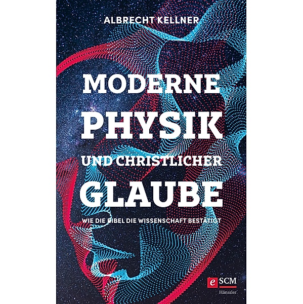 Moderne Physik und christlicher Glaube, Albrecht Kellner