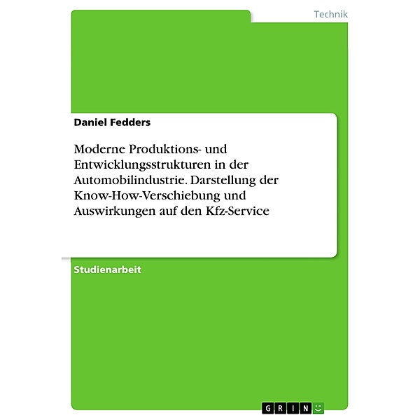 Moderne Produktions- und Entwicklungsstrukturen in der Automobilindustrie - Darstellung der Know-How-Verschiebung und Auswirkungen auf den Kfz-Service, Daniel Fedders