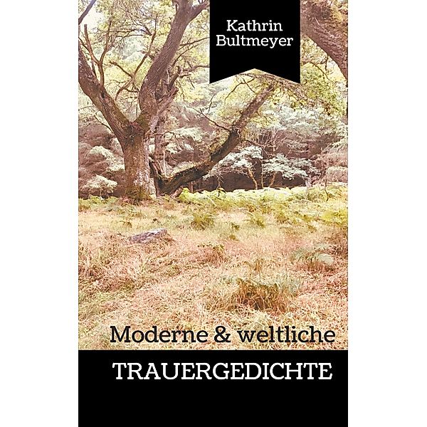 Moderne & weltliche Trauergedichte, Kathrin Bultmeyer