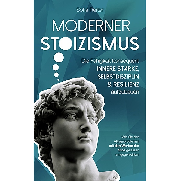 Moderner Stoizismus-Die Fähigkeit konsequent innere Stärke, Selbstdisziplin und Resilienz aufzubauen, Sofia Reiter