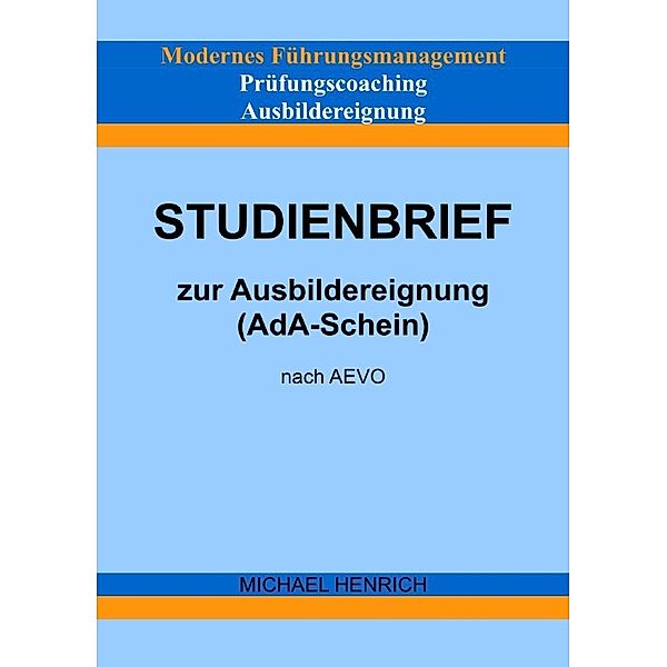 Modernes Führungsmanagement Prüfungscoaching Ausbildereignung Studienbrief zur Ausbildereignung (AdA-Schein) nach AEVO, Michael Henrich