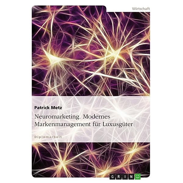 Modernes Markenmanagement für Luxusgüter aus Sicht des Neuromarketings, Patrick Metz