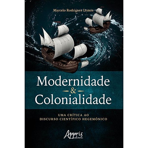 Modernidade & Colonialidade: Uma Crítica ao Discurso Científico Hegemônico, Marcelo Rodrigues Lemos