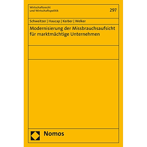 Modernisierung der Missbrauchsaufsicht für marktmächtige Unternehmen, Heike Schweitzer, Justus Haucap, Wolfgang Kerber, Robert Welker