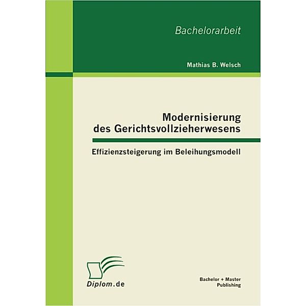 Modernisierung des Gerichtsvollzieherwesens: Effizienzsteigerung im Beleihungsmodell, Mathias B. Welsch