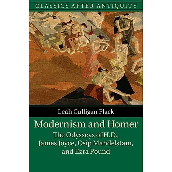 Modernism and Homer / Classics after Antiquity, Leah Culligan Flack