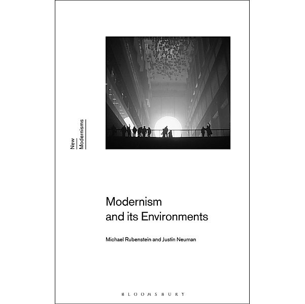 Modernism and Its Environments, Michael Rubenstein, Justin Neuman