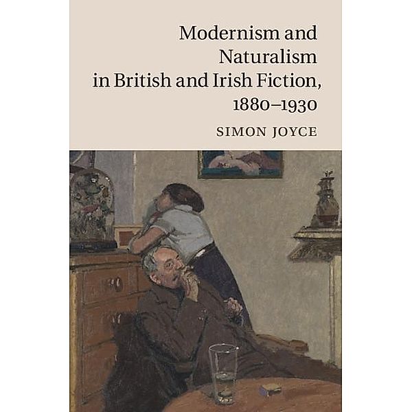 Modernism and Naturalism in British and Irish Fiction, 1880-1930, Simon Joyce
