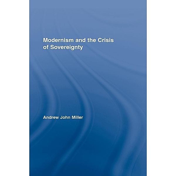 Modernism and the Crisis of Sovereignty, Andrew John Miller