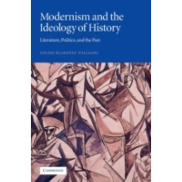Modernism and the Ideology of History, Louise Blakeney Williams