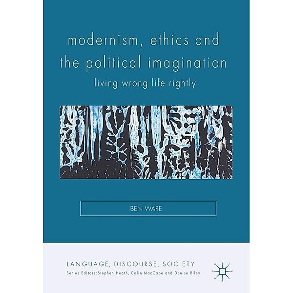 Modernism, Ethics and the Political Imagination / Language, Discourse, Society, Ben Ware