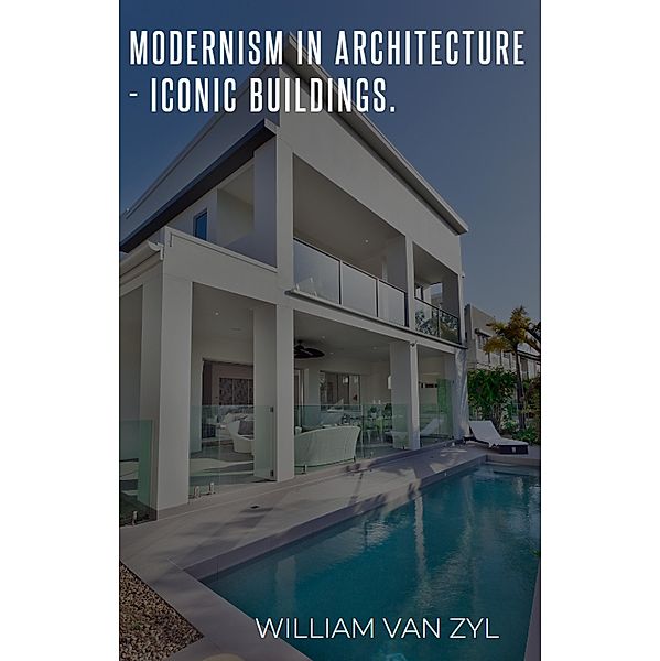 Modernism in Architecture - Iconic Buildings., William van Zyl