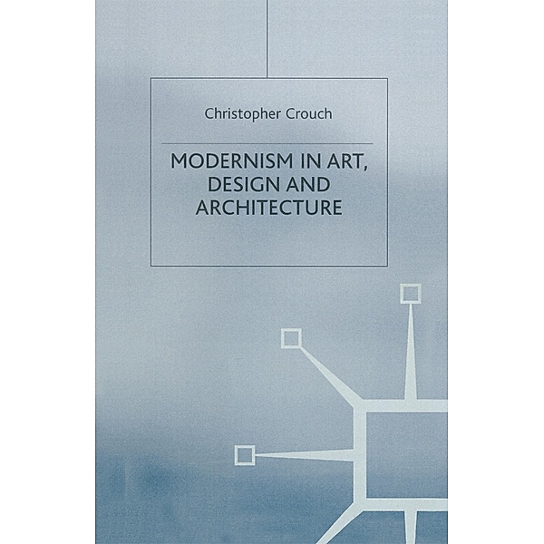 Modernism in Art, Design and Architecture, Christopher Crouch