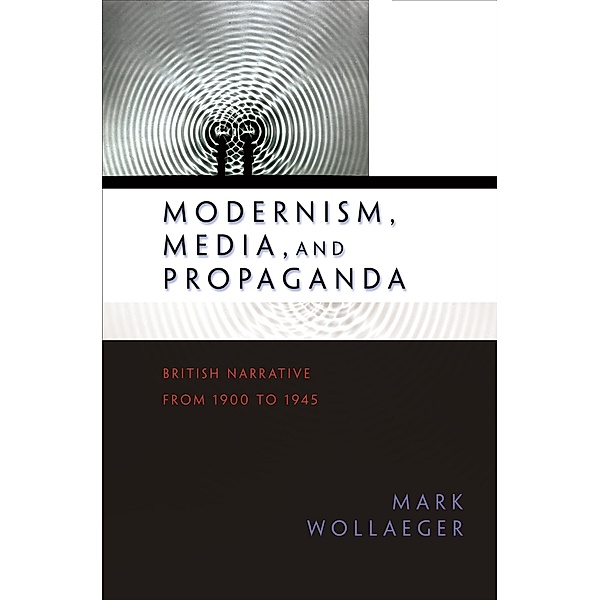 Modernism, Media, and Propaganda, Mark Wollaeger