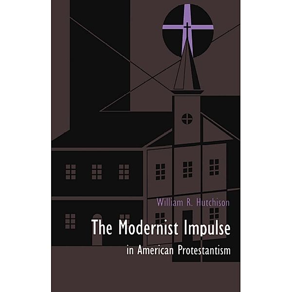 Modernist Impulse in American Protestantism, Hutchison William R. Hutchison