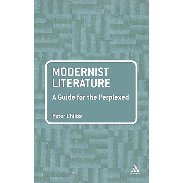 Modernist Literature: A Guide for the Perplexed, Peter Childs