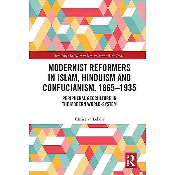 Modernist Reformers in Islam, Hinduism and Confucianism, 1865-1935, Christian Lekon