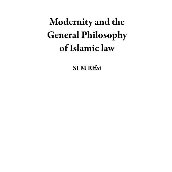 Modernity and the General Philosophy of Islamic law, Slm Rifai