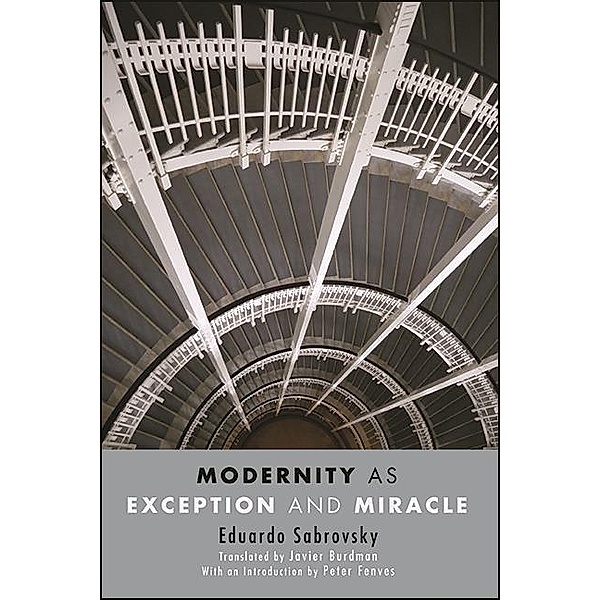 Modernity as Exception and Miracle / SUNY series, Intersections: Philosophy and Critical Theory, Eduardo Sabrovsky