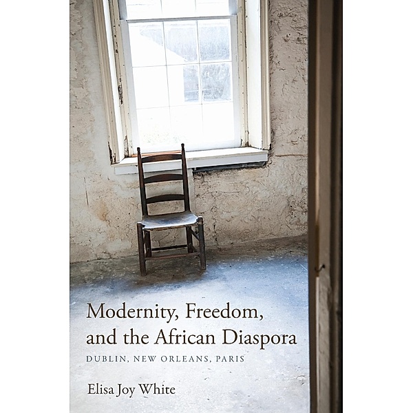 Modernity, Freedom, and the African Diaspora, Elisa Joy White