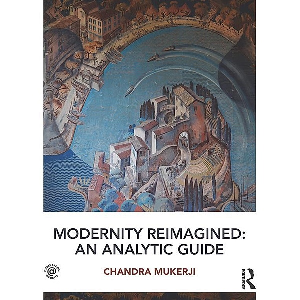Modernity Reimagined: An Analytic Guide, Chandra Mukerji