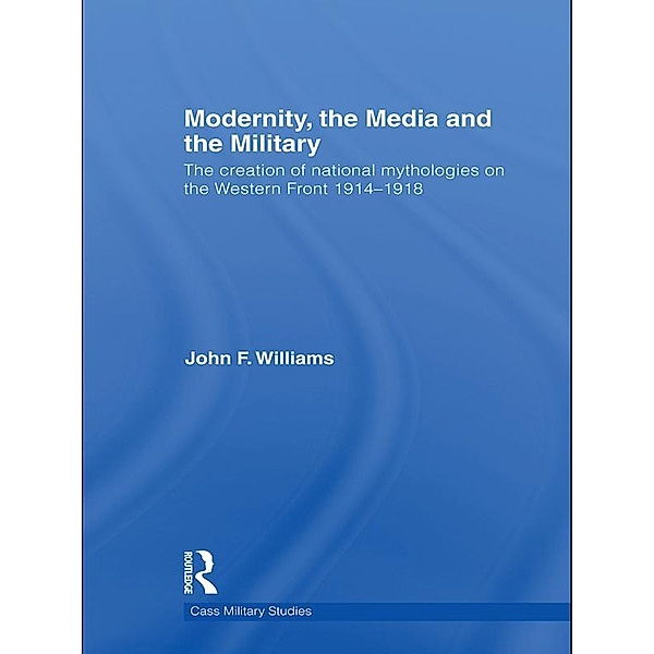 Modernity, the Media and the Military / Cass Military Studies, John F. Williams