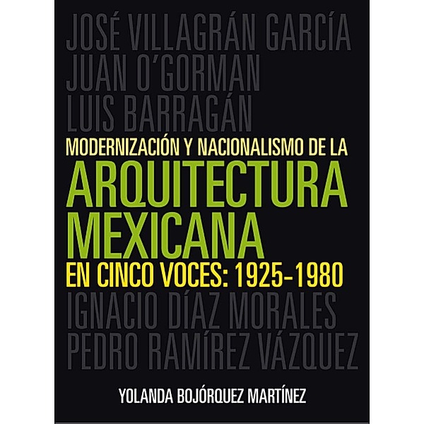 Modernización y nacionalismo de la arquitectura mexicana en cinco voces: 1925-1980, Yolanda Guadalupe Bojórquez Martínez