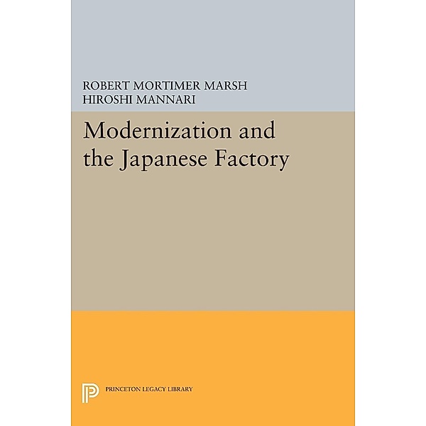Modernization and the Japanese Factory / Princeton Legacy Library Bd.1515, Robert Mortimer Marsh, Hiroshi Mannari
