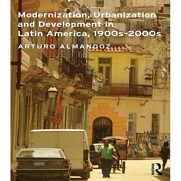 Modernization, Urbanization and Development in Latin America, 1900s - 2000s, Arturo Almandoz