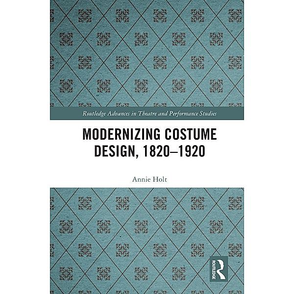 Modernizing Costume Design, 1820-1920, Annie Holt