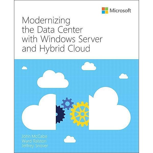 Modernizing the Datacenter with Windows Server and Hybrid Cloud, John Mccabe, Ward Ralston