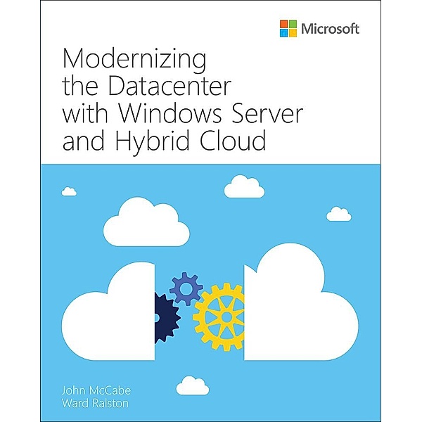 Modernizing the Datacenter with Windows Server and Hybrid Cloud / IT Best Practices - Microsoft Press, John Mccabe, Ward Ralston