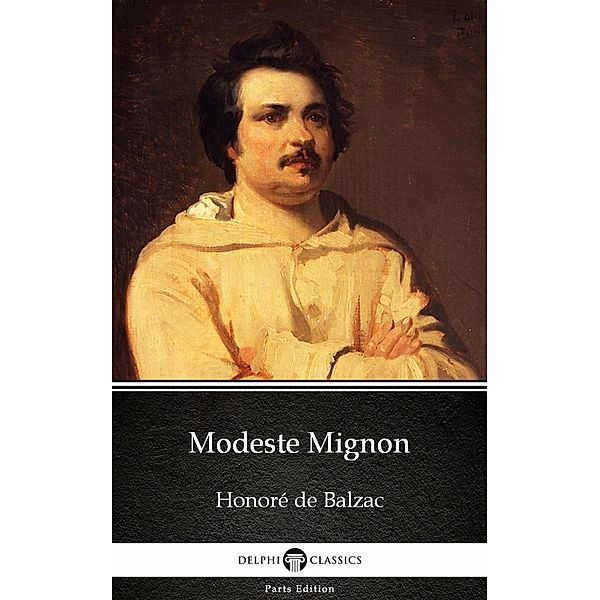 Modeste Mignon by Honoré de Balzac - Delphi Classics (Illustrated) / Delphi Parts Edition (Honoré de Balzac) Bd.5, Honoré de Balzac