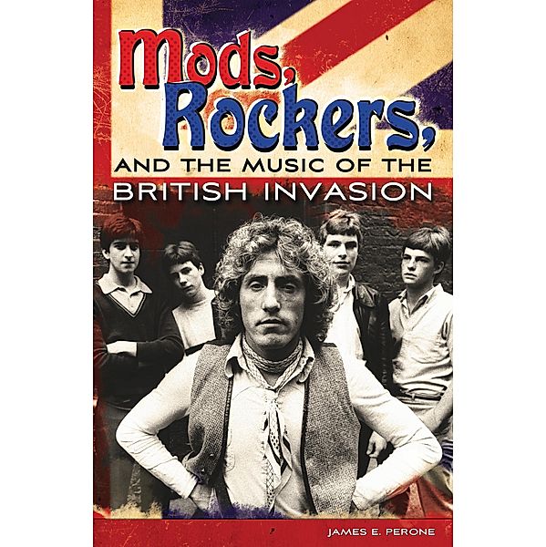 Mods, Rockers, and the Music of the British Invasion, James E. Perone