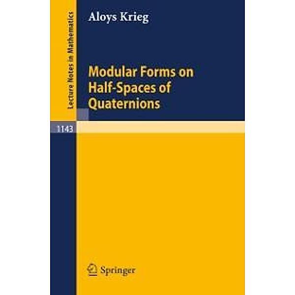 Modular Forms on Half-Spaces of Quaternions / Lecture Notes in Mathematics Bd.1143, Aloys Krieg