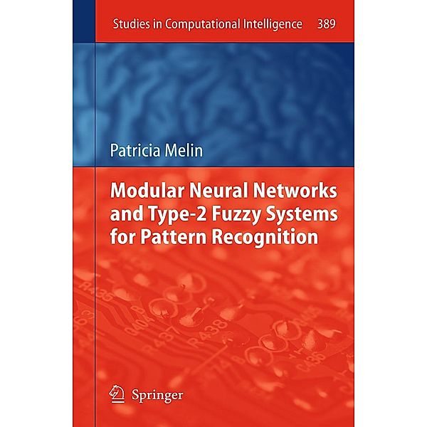 Modular Neural Networks and Type-2 Fuzzy Systems for Pattern Recognition / Studies in Computational Intelligence Bd.389, Patricia Melin