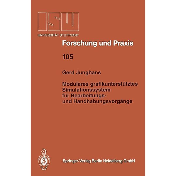 Modulares grafikunterstütztes Simulationssystem für Bearbeitungs- und Handhabungsvorgänge / ISW Forschung und Praxis Bd.105, Gerd Junghans