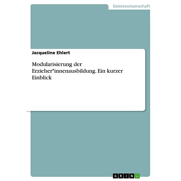 Modularisierung der Erzieher*innenausbildung. Ein kurzer Einblick, Jacqueline Ehlert