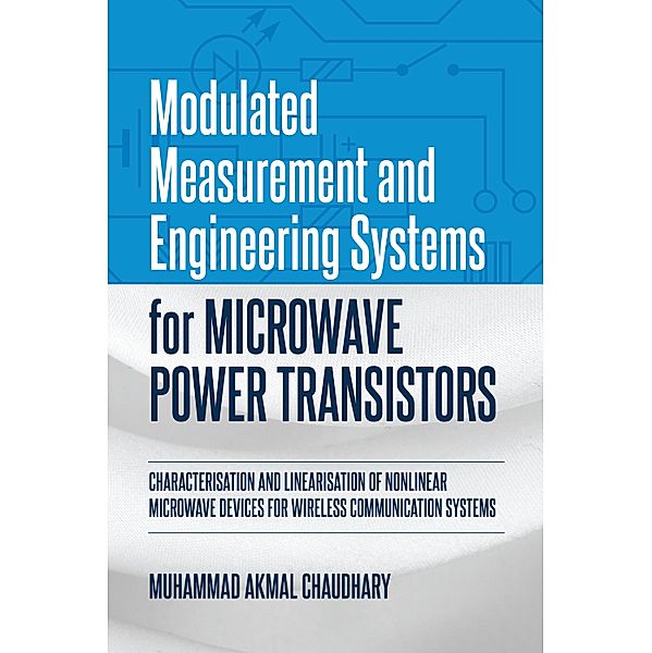 Modulated Measurement and Engineering Systems for Microwave Power Transistors, Muhammad Akmal Chaudhary