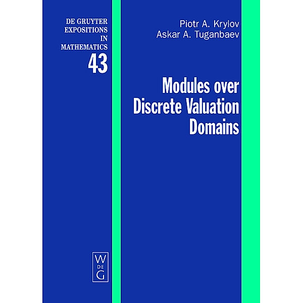 Modules over Discrete Valuation Domains / De Gruyter  Expositions in Mathematics Bd.43, Piotr A. Krylov, Askar A. Tuganbaev