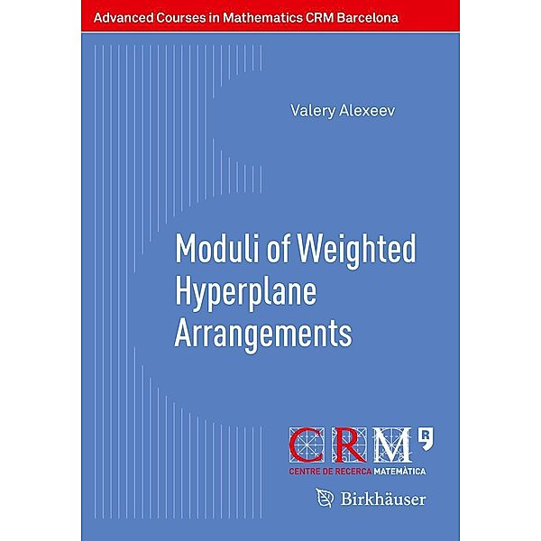 Moduli of Weighted Hyperplane Arrangements / Advanced Courses in Mathematics - CRM Barcelona, Valery Alexeev