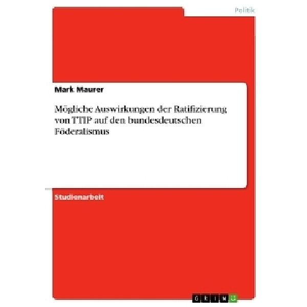 Mögliche Auswirkungen der Ratifizierung von TTIP auf den bundesdeutschen Föderalismus, Mark Maurer