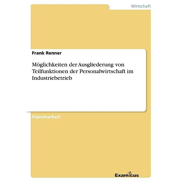 Möglichkeiten der Ausgliederung von Teilfunktionen der Personalwirtschaft im Industriebetrieb, Frank Renner