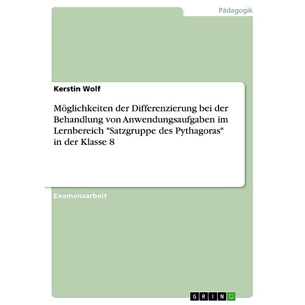 Möglichkeiten der Differenzierung bei der Behandlung von Anwendungsaufgaben im Lernbereich Satzgruppe des Pythagoras in der Klasse 8, Kerstin Wolf